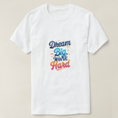 Dream Big, werk hard T-shirt (Design voorkant)