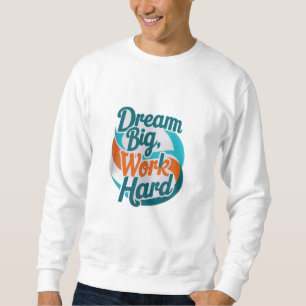 Dream Big, werk hard Trui