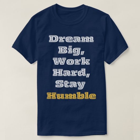 Dream Big Work Hard Blijf nederig 1 T-shirt (Design voorkant)