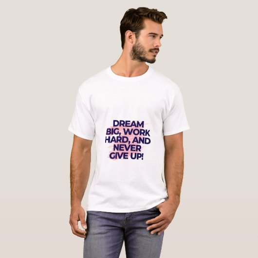 Dream Big. Work Hard. Never Give Up. T-shirt (Voorkant volledig)