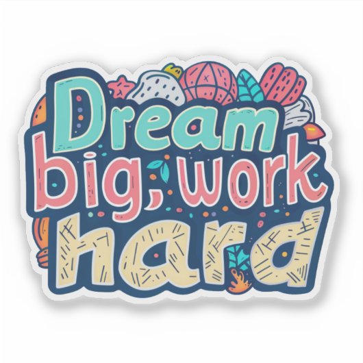 Dream Big Work Hard Sticker (Voorkant)