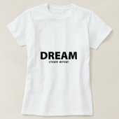 Dream Create Repeat Motivational Quote | Creative  T-shirt (Design voorkant)