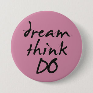 Dream, denk, doe - Motivatie citaat voor haar Ronde Button 7,6 Cm