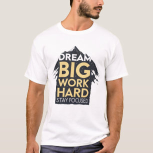 Dream groot, werk hard, blijf gefocust t-shirt