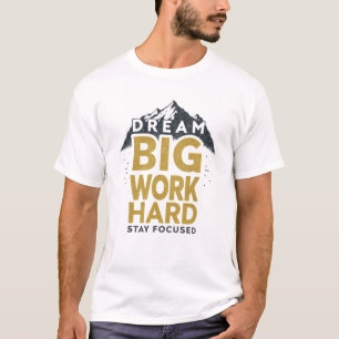 Dream groot, werk hard, blijf gefocust t-shirt