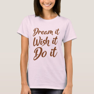 Dream het. Ik wens het. Doe het T-shirt