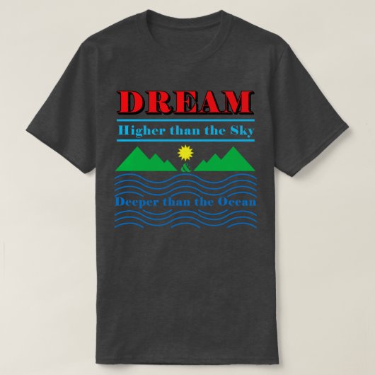 Dream Hoger dan de hemel en dieper dan de oceaan T-shirt (Design voorkant)