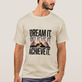 DREAM IT BELIEVE IT ACHIEVE IT Design 01 T-Shirt (Voorkant)