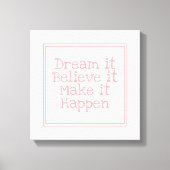 Dream it Believe It Make It Happen Pink Canvas Afdruk (Voorkant)