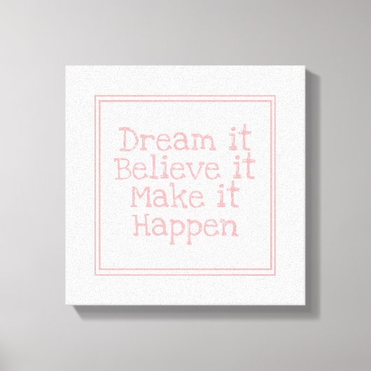 Dream it Believe It Make It Happen Pink Canvas Afdruk (Voorkant)