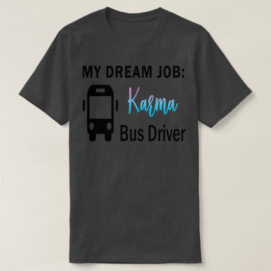 Dream Job Karma Bus Driver T-shirt (Design voorkant)
