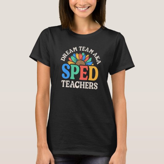 Dream Team AKA SPED Teachers Special Education Flo T-shirt (Voorkant)