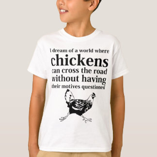 Dream van een wereld waar kippen de weg kunnen ove t-shirt