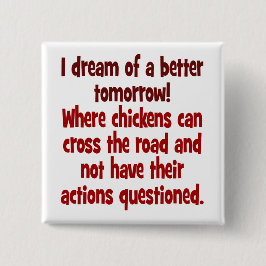 Dream van een wereld waar kippen de weg kunnen ove vierkante button 5,1 cm