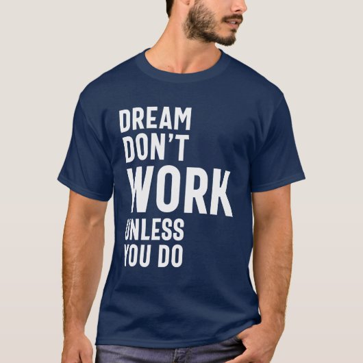 Dream werkt alleen als je dat doet t-shirt (Voorkant)