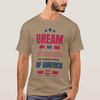 Dreams are the foundation of America Quote friend T-shirt