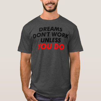 Dreams Donx27t werkt tenzij je beste motivatie doe T-shirt