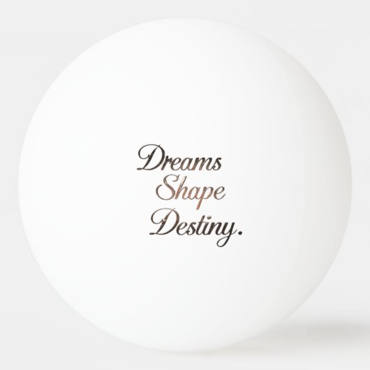 Dreams Shape Destiny. Pingpongbal (Voorkant)