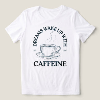Dreams Wake Up With Caffeine – Coffee Lover Tri-Blend Shirt