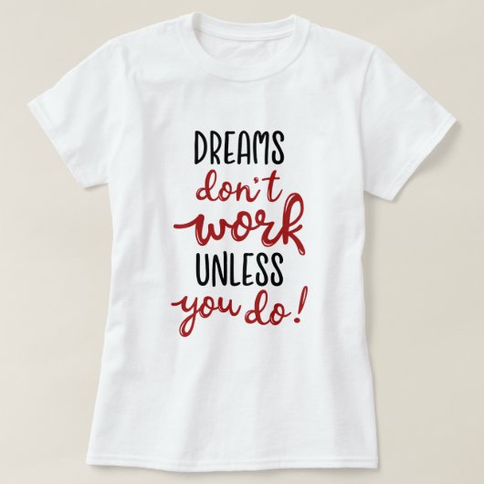 Dreams werken alleen als je dat doet t-shirt (Design voorkant)