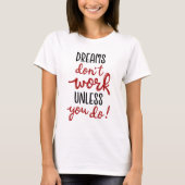 Dreams werken alleen als je dat doet t-shirt (Voorkant)