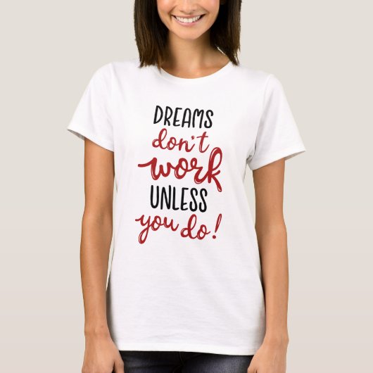 Dreams werken alleen als je dat doet t-shirt (Voorkant)