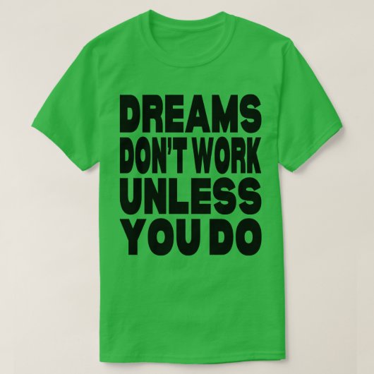 Dreams werken alleen als je dat doet t-shirt (Design voorkant)