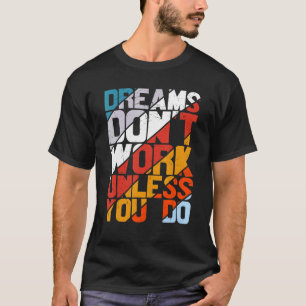 Dreams werken alleen als je Motivatie Sayin doet T-shirt