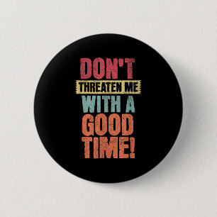 Dreig Me Niet Met Een Goede Tijd, Grappige Grap Ze Ronde Button 5,7 Cm