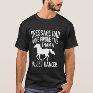 Dressuur papa meer pirouettes dan een balletdanser t-shirt