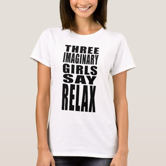 Drie maginaire meisjes zeggen "Relax T-Shirt" T-shirt (Voorkant)