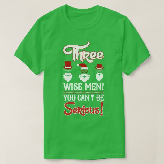 Drie wijze mannen Je kunt niet serieus zijn T-shirt (Design voorkant)