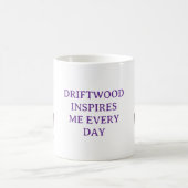 DRIFTWOOD INSPIRES ME EVERY DAY. COFFEE MUG KOFFIEMOK (Center)