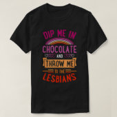 Drijf me in chocolade en gooi me naar de lesbienne t-shirt (Design voorkant)