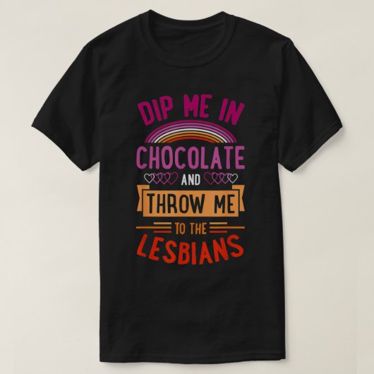 Drijf me in chocolade en gooi me naar de lesbienne t-shirt (Design voorkant)