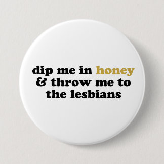 Drijf me in honing en gooi me naar de lesbiennes ronde button 7,6 cm