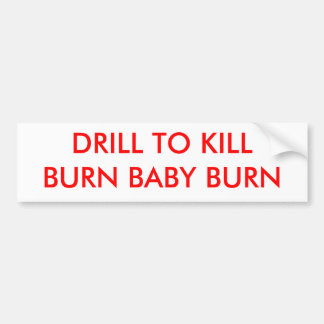 DRILL TO KILLBURN BABY BURN - Gepersonaliseerd Bumpersticker