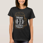 Drink Beer Afscheid Problemen Persoonlijkheid Bier T-shirt (Voorkant)