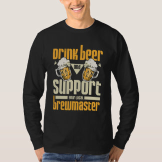 Drink beer and support your local brewmaster t-shirt