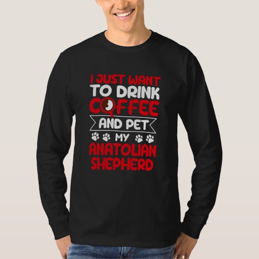 Drink Coffee and Pet My Anatolian Shepherd Dog T-shirt (Voorkant)