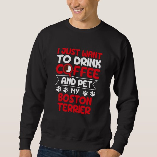 Drink Coffee and Pet My Boston Terrier Dog Humor Trui (Voorkant)