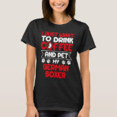 Drink Coffee and Pet My German Boxer Dog Humor T-shirt (Voorkant)