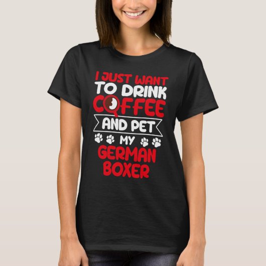 Drink Coffee and Pet My German Boxer Dog Humor T-shirt (Voorkant)