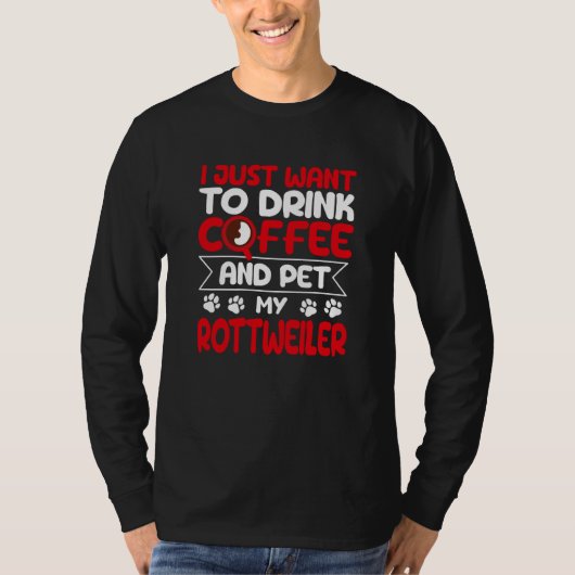 Drink Coffee and Pet My Rottweiler Dog Humor T-shirt (Voorkant)