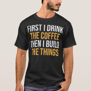 Drink Coffee Build hings Funny Woodworkanimal b T-shirt