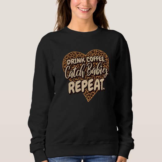 Drink Coffee Catch Babies Repeat LD Labor Delivery Trui (Voorkant)