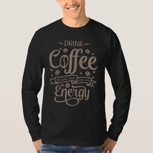Drink Coffee Do Stupid Things Faster With Energy T-shirt (Voorkant)