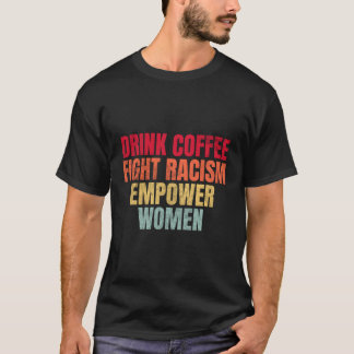 Drink Coffee Fight Racisme Empower T-shirt