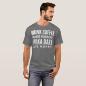 Drink Coffee Make Pierogi Polka Daily Live Happy T-shirt (Voorkant volledig)