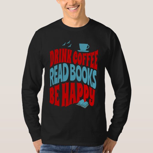 Drink Coffee Read Books Be Happy  1 T-shirt (Voorkant)